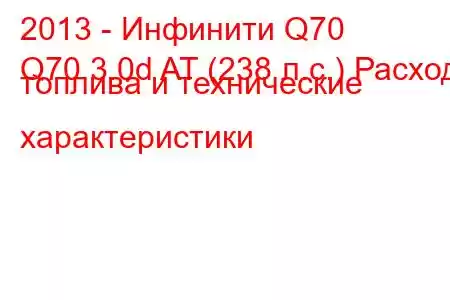 2013 - Инфинити Q70
Q70 3.0d AT (238 л.с.) Расход топлива и технические характеристики