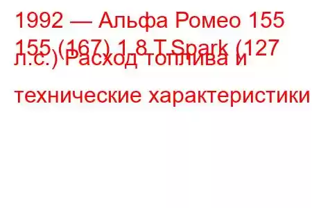 1992 — Альфа Ромео 155
155 (167) 1.8 T.Spark (127 л.с.) Расход топлива и технические характеристики