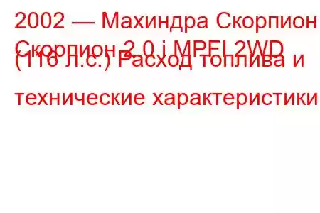 2002 — Махиндра Скорпион
Скорпион 2.0 i MPFI 2WD (116 л.с.) Расход топлива и технические характеристики