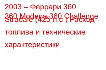 2003 – Феррари 360
360 Modena 360 Challenge Stradale (425 л.с.) Расход топлива и технические характеристики