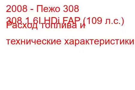 2008 - Пежо 308
308 1.6I HDi FAP (109 л.с.) Расход топлива и технические характеристики