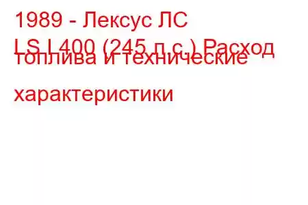 1989 - Лексус ЛС
LS I 400 (245 л.с.) Расход топлива и технические характеристики