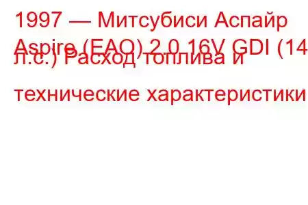 1997 — Митсубиси Аспайр
Aspire (EAO) 2.0 16V GDI (145 л.с.) Расход топлива и технические характеристики