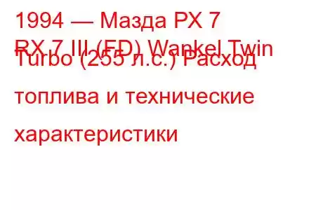 1994 — Мазда РХ 7
RX 7 III (FD) Wankel Twin Turbo (255 л.с.) Расход топлива и технические характеристики