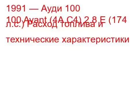 1991 — Ауди 100
100 Avant (4A,C4) 2.8 E (174 л.с.) Расход топлива и технические характеристики