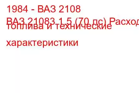 1984 - ВАЗ 2108
ВАЗ 21083 1.5 (70 лс) Расход топлива и технические характеристики