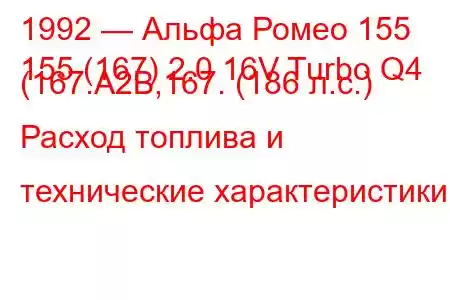 1992 — Альфа Ромео 155
155 (167) 2.0 16V Turbo Q4 (167.A2B,167. (186 л.с.) Расход топлива и технические характеристики