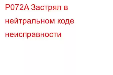 P072A Застрял в нейтральном коде неисправности