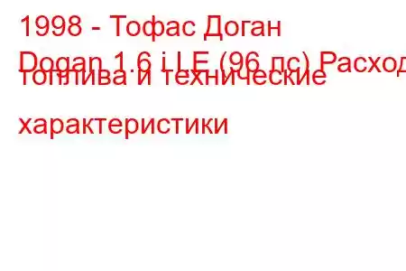 1998 - Тофас Доган
Dogan 1.6 i I.E (96 лс) Расход топлива и технические характеристики