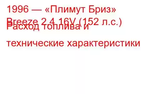 1996 — «Плимут Бриз»
Breeze 2.4 16V (152 л.с.) Расход топлива и технические характеристики