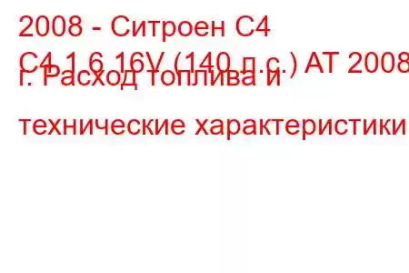 2008 - Ситроен С4
C4 1.6 16V (140 л.с.) AT 2008 г. Расход топлива и технические характеристики