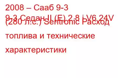 2008 – Сааб 9-3
9-3 Седан II (E) 2.8 i V6 24V (280 л.с.) Sentronic Расход топлива и технические характеристики