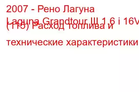 2007 - Рено Лагуна
Laguna Grandtour III 1.6 i 16V (115) Расход топлива и технические характеристики