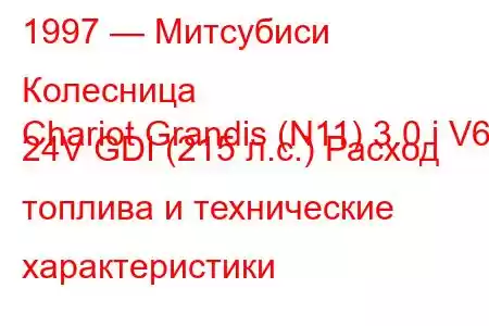 1997 — Митсубиси Колесница
Chariot Grandis (N11) 3.0 i V6 24V GDI (215 л.с.) Расход топлива и технические характеристики