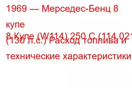 1969 — Мерседес-Бенц 8 купе
8 Купе (W114) 250 C (114.021) (130 л.с.) Расход топлива и технические характеристики