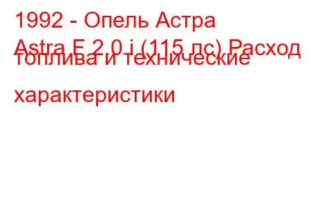 1992 - Опель Астра
Astra F 2.0 i (115 лс) Расход топлива и технические характеристики