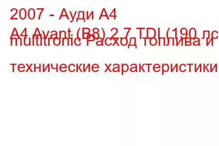 2007 - Ауди А4
A4 Avant (B8) 2.7 TDI (190 лс) multitronic Расход топлива и технические характеристики