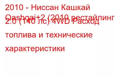 2010 - Ниссан Кашкай
Qashqai+2 (2010 рестайлинг) 2.0 (140 лс) 4WD Расход топлива и технические характеристики