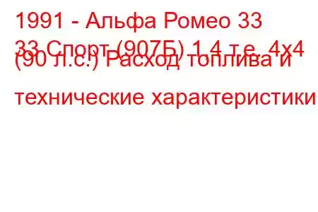 1991 - Альфа Ромео 33
33 Спорт (907Б) 1,4 т.е. 4x4 (90 л.с.) Расход топлива и технические характеристики