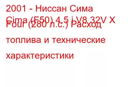 2001 - Ниссан Сима
Cima (F50) 4.5 i V8 32V X Four (280 л.с.) Расход топлива и технические характеристики