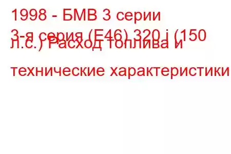 1998 - БМВ 3 серии
3-я серия (E46) 320 i (150 л.с.) Расход топлива и технические характеристики