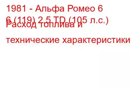 1981 - Альфа Ромео 6
6 (119) 2.5 TD (105 л.с.) Расход топлива и технические характеристики