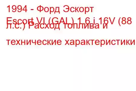 1994 - Форд Эскорт
Escort VI (GAL) 1.6 i 16V (88 л.с.) Расход топлива и технические характеристики