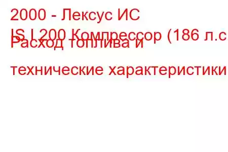 2000 - Лексус ИС
IS I 200 Компрессор (186 л.с.) Расход топлива и технические характеристики