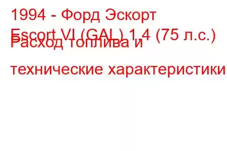 1994 - Форд Эскорт
Escort VI (GAL) 1.4 (75 л.с.) Расход топлива и технические характеристики