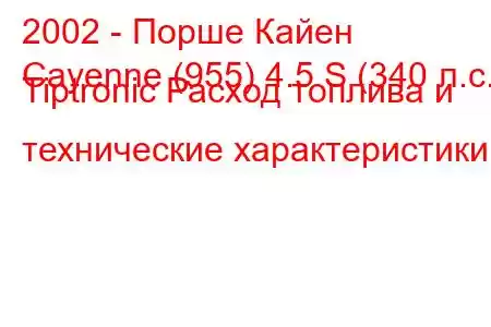 2002 - Порше Кайен
Cayenne (955) 4.5 S (340 л.с.) Tiptronic Расход топлива и технические характеристики