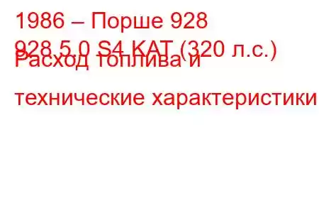 1986 – Порше 928
928 5.0 S4 KAT (320 л.с.) Расход топлива и технические характеристики