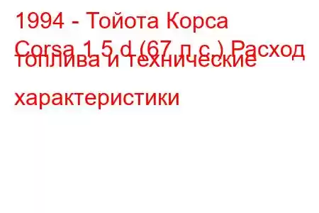 1994 - Тойота Корса
Corsa 1.5 d (67 л.с.) Расход топлива и технические характеристики