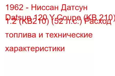 1962 - Ниссан Датсун
Datsun 120 Y Coupe (KB 210) 1.2 (KB210) (52 л.с.) Расход топлива и технические характеристики