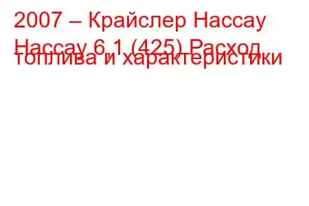 2007 – Крайслер Нассау
Нассау 6,1 (425) Расход топлива и характеристики