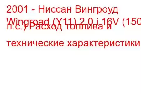 2001 - Ниссан Вингроуд
Wingroad (Y11) 2.0 i 16V (150 л.с.) Расход топлива и технические характеристики