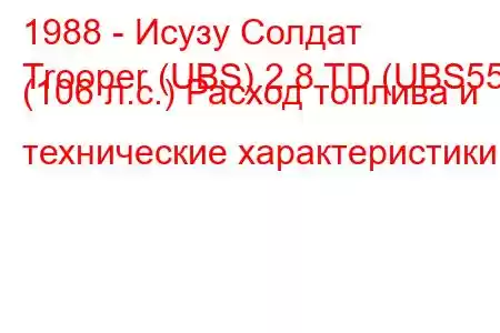 1988 - Исузу Солдат
Trooper (UBS) 2.8 TD (UBS55) (106 л.с.) Расход топлива и технические характеристики