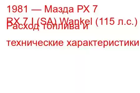 1981 — Мазда РХ 7
RX 7 I (SA) Wankel (115 л.с.) Расход топлива и технические характеристики