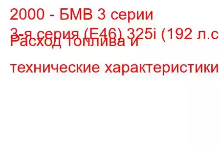 2000 - БМВ 3 серии
3-я серия (E46) 325i (192 л.с.) Расход топлива и технические характеристики