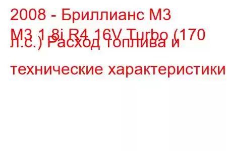 2008 - Бриллианс М3
M3 1.8i R4 16V Turbo (170 л.с.) Расход топлива и технические характеристики