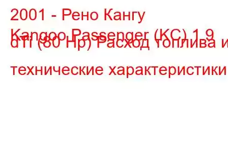 2001 - Рено Кангу
Kangoo Passenger (KC) 1.9 dTi (80 Hp) Расход топлива и технические характеристики