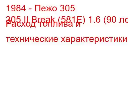 1984 - Пежо 305
305 II Break (581E) 1.6 (90 лс) Расход топлива и технические характеристики