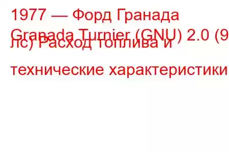 1977 — Форд Гранада
Granada Turnier (GNU) 2.0 (90 лс) Расход топлива и технические характеристики