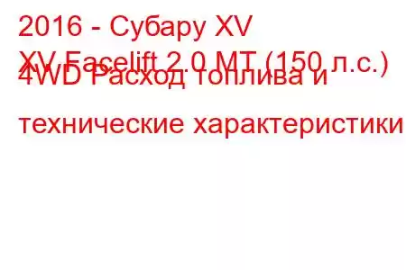 2016 - Субару XV
XV Facelift 2.0 MT (150 л.с.) 4WD Расход топлива и технические характеристики