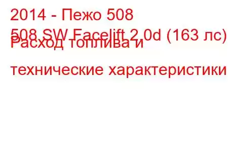 2014 - Пежо 508
508 SW Facelift 2.0d (163 лс) Расход топлива и технические характеристики