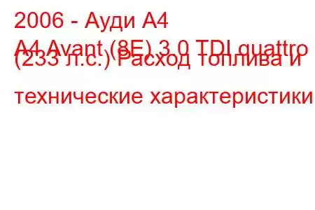 2006 - Ауди А4
A4 Avant (8E) 3.0 TDI quattro (233 л.с.) Расход топлива и технические характеристики