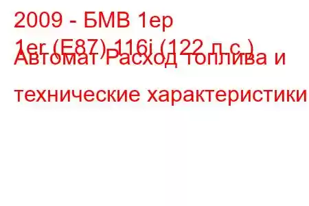 2009 - БМВ 1ер
1er (E87) 116i (122 л.с.) Автомат Расход топлива и технические характеристики