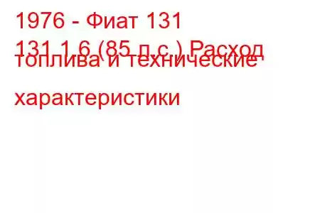 1976 - Фиат 131
131 1.6 (85 л.с.) Расход топлива и технические характеристики