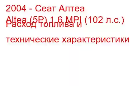 2004 - Сеат Алтеа
Altea (5P) 1.6 MPI (102 л.с.) Расход топлива и технические характеристики