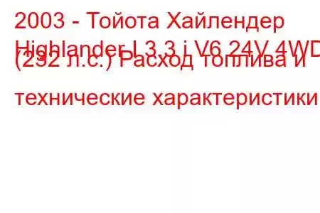 2003 - Тойота Хайлендер
Highlander I 3.3 i V6 24V 4WD (232 л.с.) Расход топлива и технические характеристики
