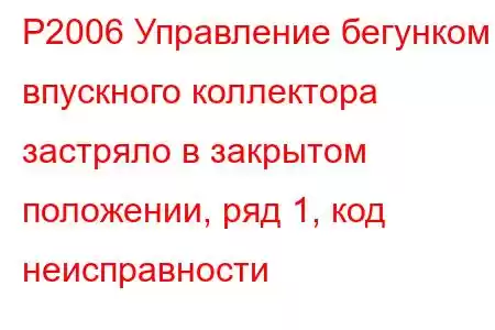 P2006 Управление бегунком впускного коллектора застряло в закрытом положении, ряд 1, код неисправности